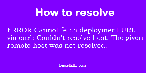 ERROR Cannot fetch deployment URL via curl：Couldn't resolve host。The given remote host was not resolved。